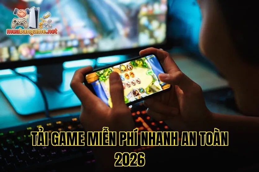 Tải Game Miễn Phí Nhanh An Toàn 2026