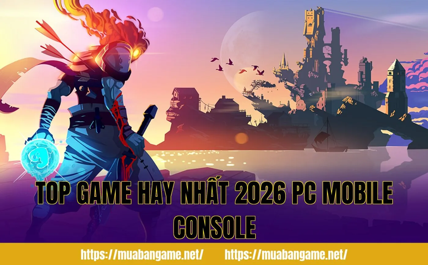 Top Game Hay Nhất 2026 PC Mobile Console