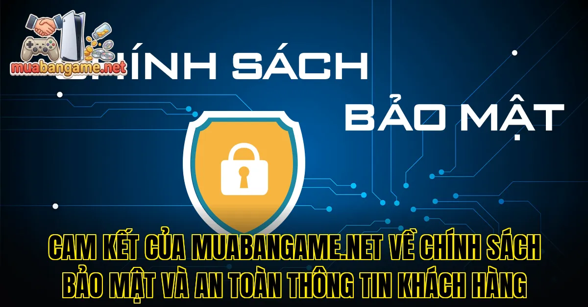 Cam kết của muabangame.net về chính sách bảo mật và an toàn thông tin khách hàng