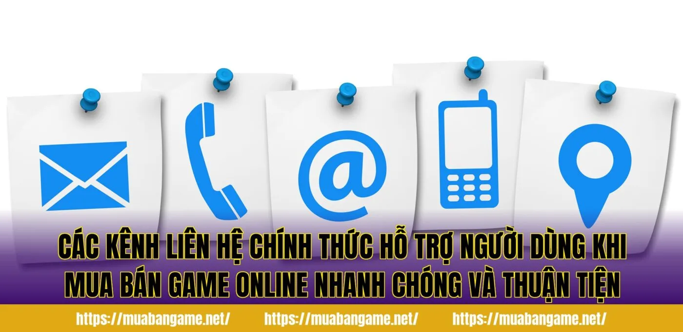 Các kênh liên hệ chính thức hỗ trợ người dùng khi mua bán game online nhanh chóng và thuận tiện