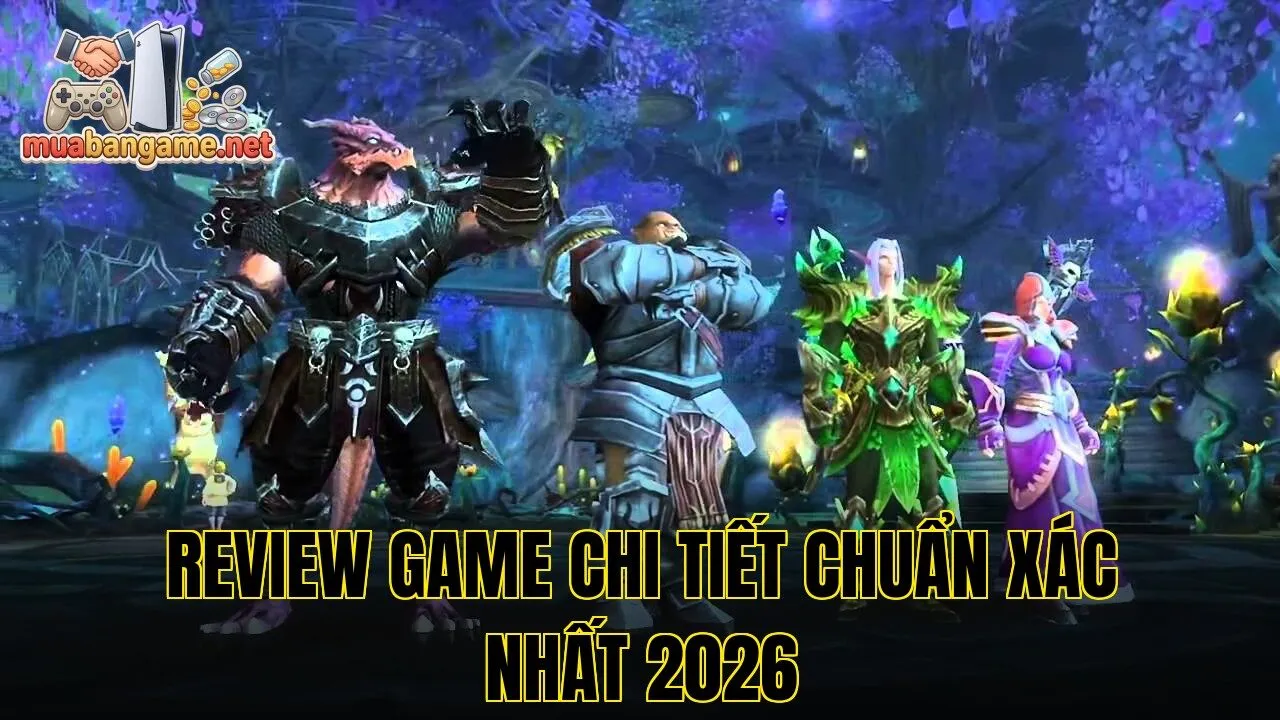 Review Game Chi Tiết Chuẩn Xác Nhất 2026