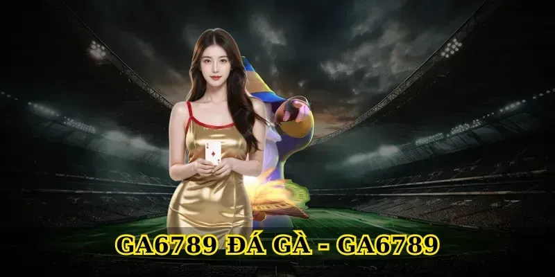 Ga6789 Là Gì? Tổng Quan Về Nền Tảng