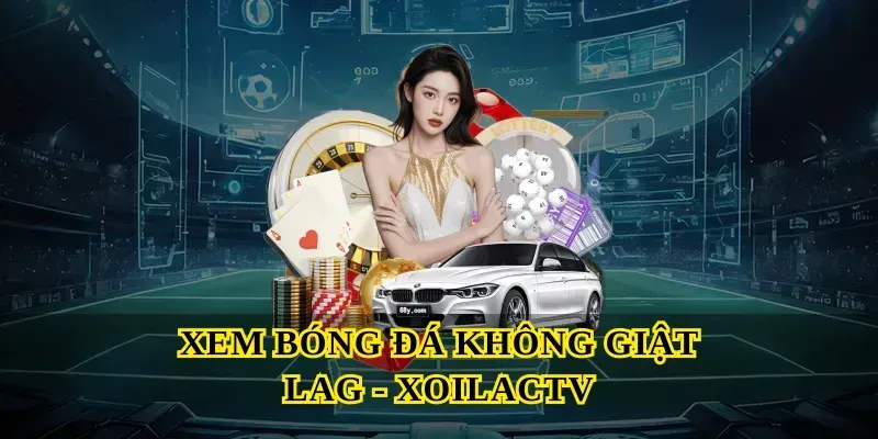 xem-bong-da-khong-giat-lag-xoilactv