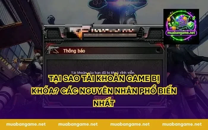 Tại Sao Tài Khoản Game Bị Khóa? Các Nguyên Nhân Phổ Biến Nhất